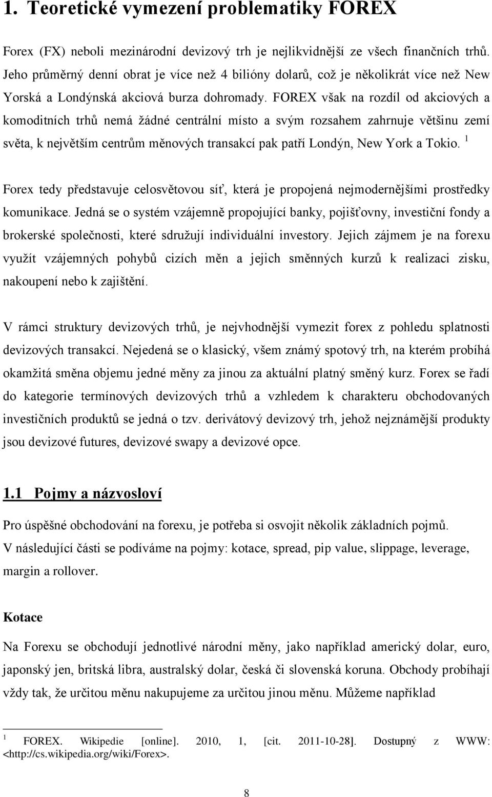 FOREX však na rozdíl od akciových a komoditních trhů nemá žádné centrální místo a svým rozsahem zahrnuje většinu zemí světa, k největším centrům měnových transakcí pak patří Londýn, New York a Tokio.