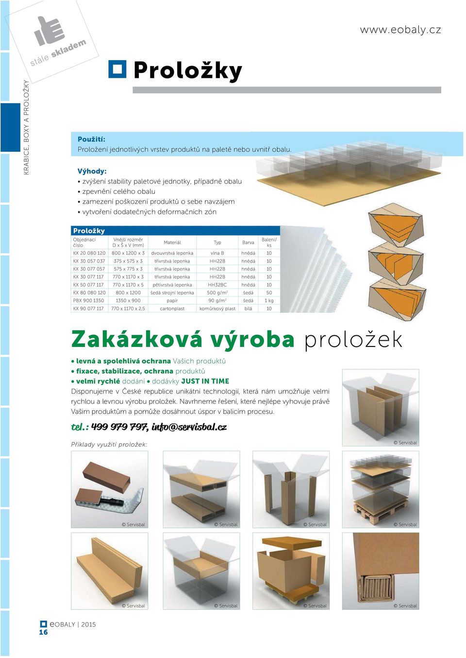 cz Proložky Objednací číslo Vnější rozměr Materiál Typ Barva Balení/ ks KX 20 080 120 800 x 1200 x 3 dvouvrstvá lepenka vlna B hnědá 10 KX 30 057 037 375 x 575 x 3 třívrstvá lepenka HH22B hnědá 10 KX