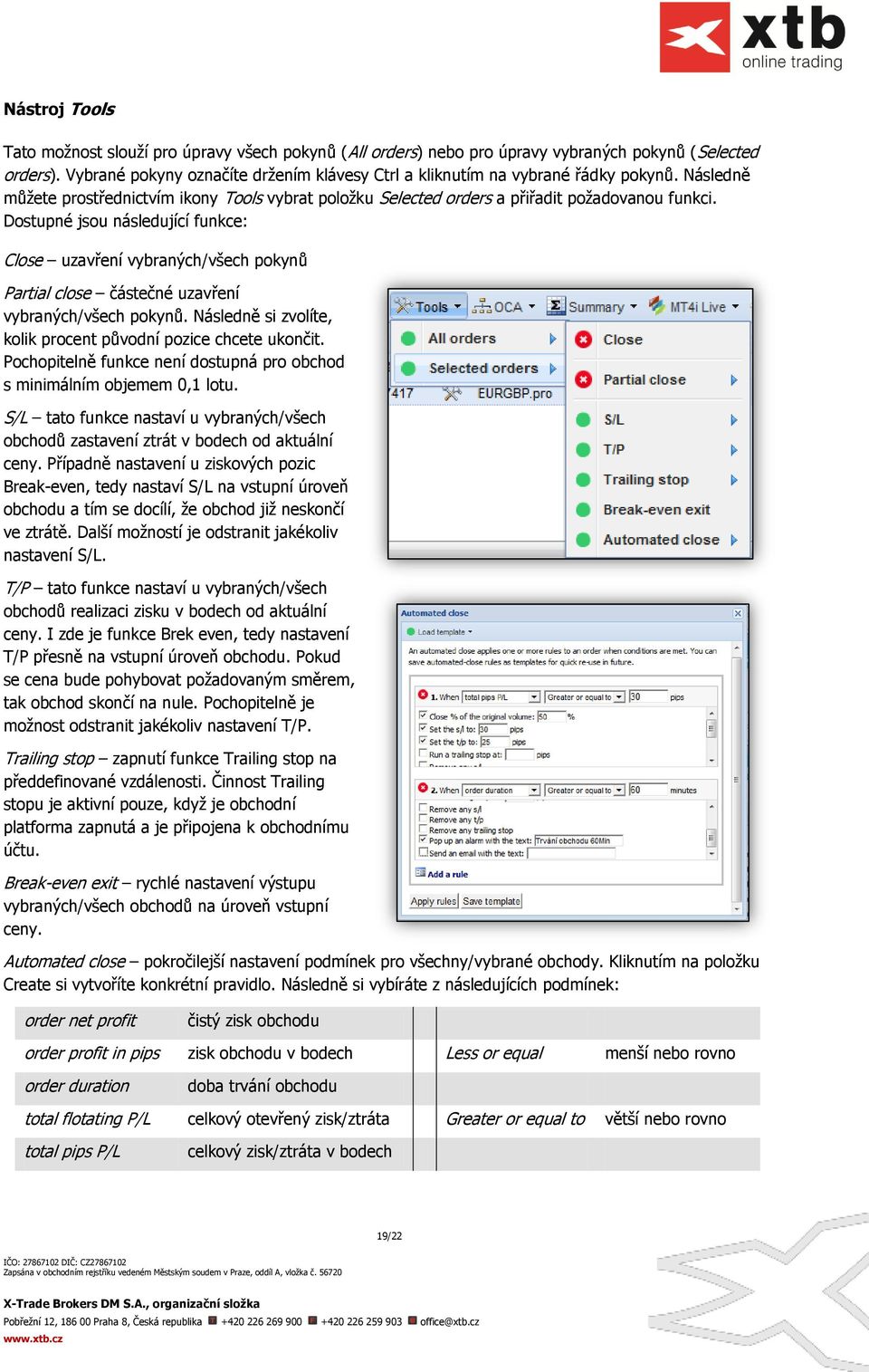Dostupné jsou následující funkce: Close uzavření vybraných/všech pokynů Partial close částečné uzavření vybraných/všech pokynů. Následně si zvolíte, kolik procent původní pozice chcete ukončit.