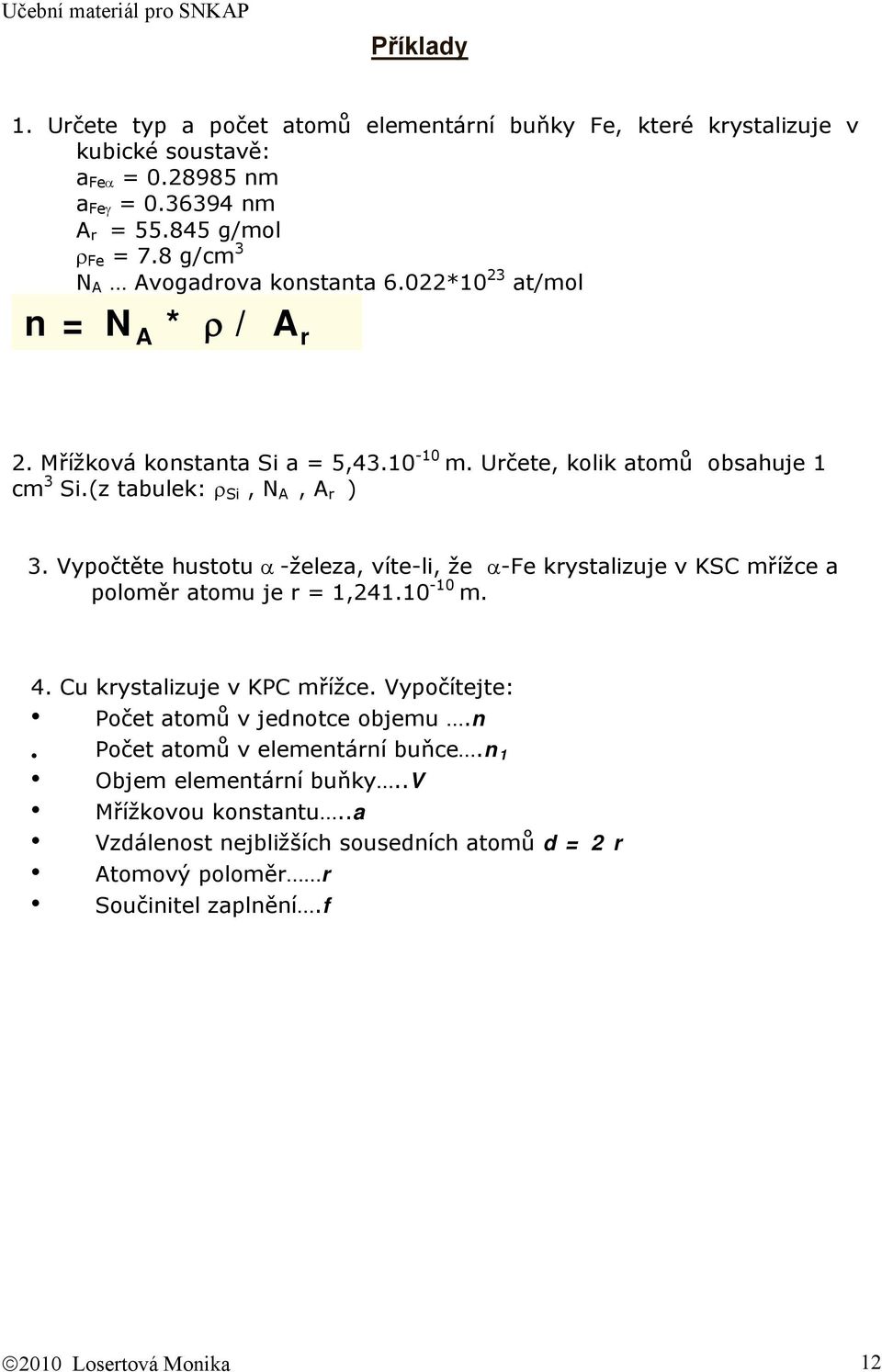 Vypočtěte hustotu α -železa, víte-li, že α-fe krystalizuje v KSC mřížce a poloměr atomu je r = 1,241.10-10 m. 4. Cu krystalizuje v KPC mřížce.