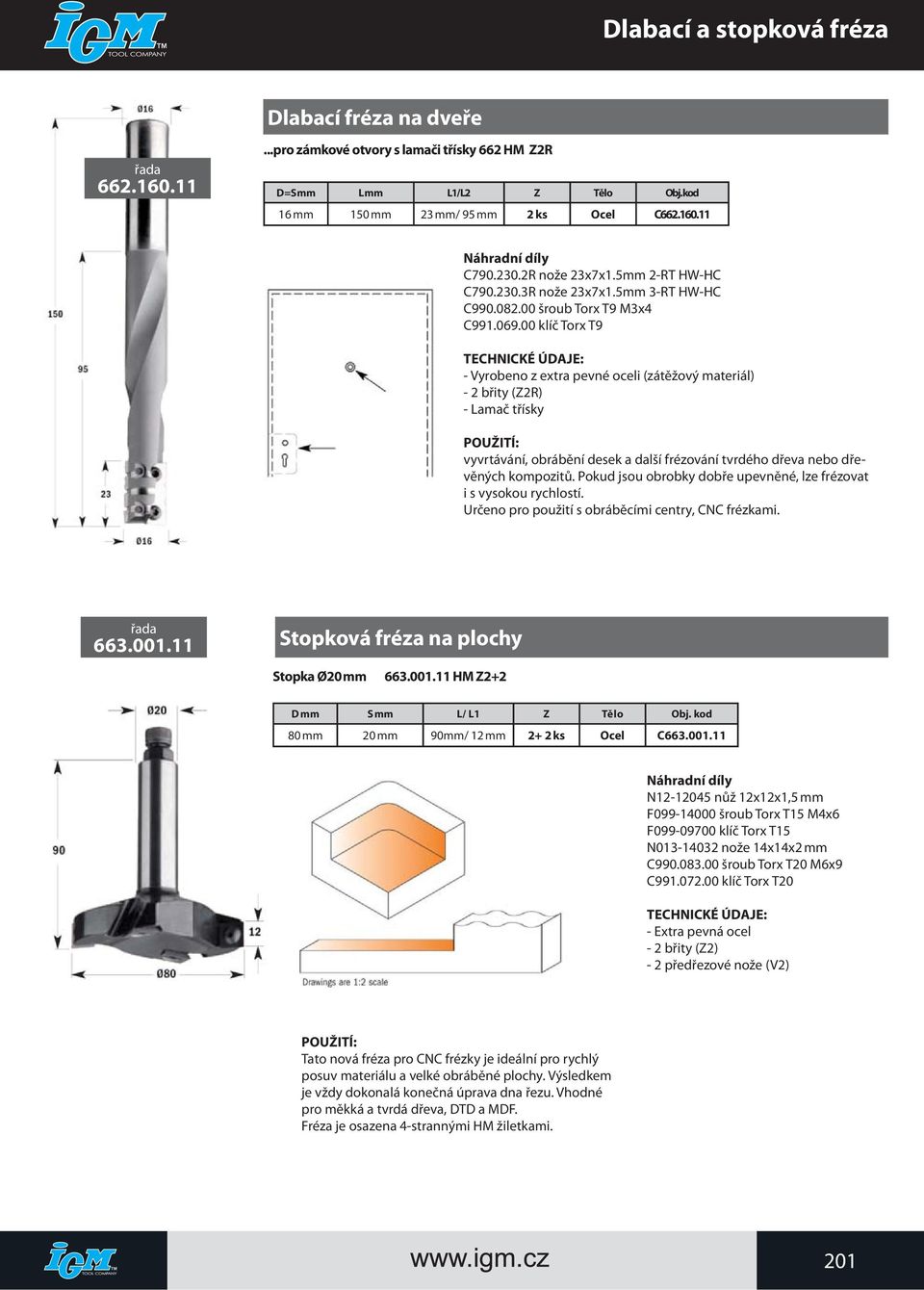 00 klíč Torx T9 TECHNICKÉ ÚDAJE: - Vyrobeno z extra pevné oceli (zátěžový materiál) - 2 břity (Z2R) - Lamač třísky POUŽITÍ: vyvrtávání, obrábění desek a další frézování tvrdého dřeva nebo dřevěných