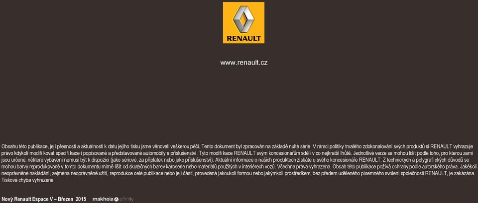 V rámci politiky trvalého zdokonalování svých produktů si RENAULT vyhrazuje právo kdykoli modifi kovat specifi kace i popisované a představované automobily a příslušenství.