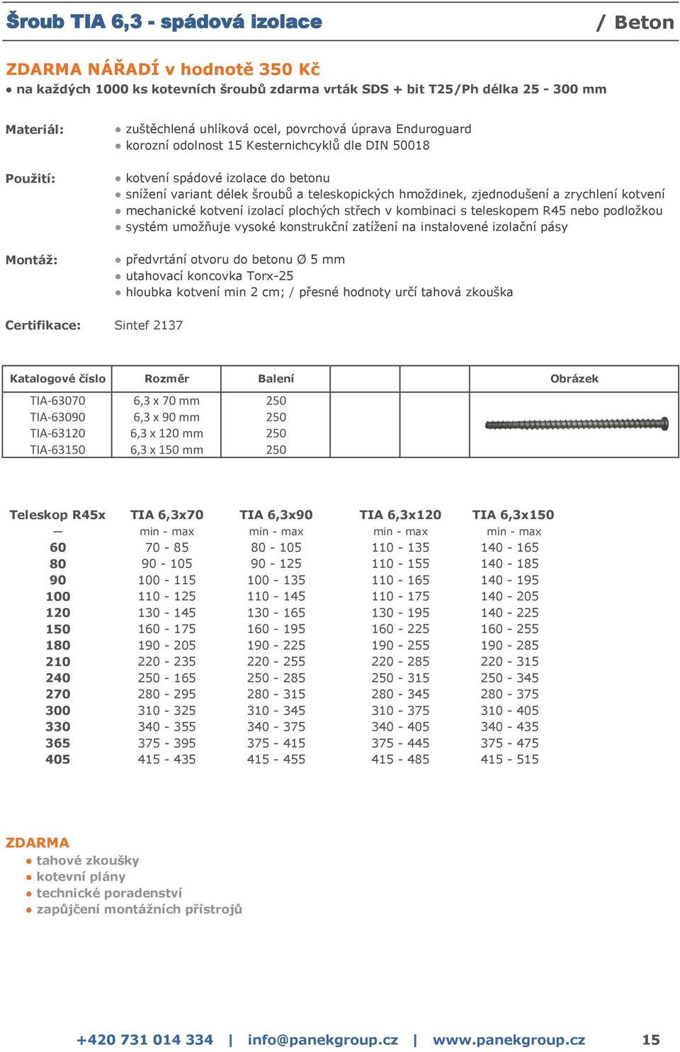 TIA-63070 6,3 x 70 mm 250 TIA-63090 6,3 x 90 mm 250 TIA-63120 6,3 x 120 mm 250 TIA-63150 6,3 x 150 mm 250 Teleskop R45x TIA 6,3x70 TIA 6,3x90 min - max min - max 60 70-85 80-105 80 90-105 90-125 90