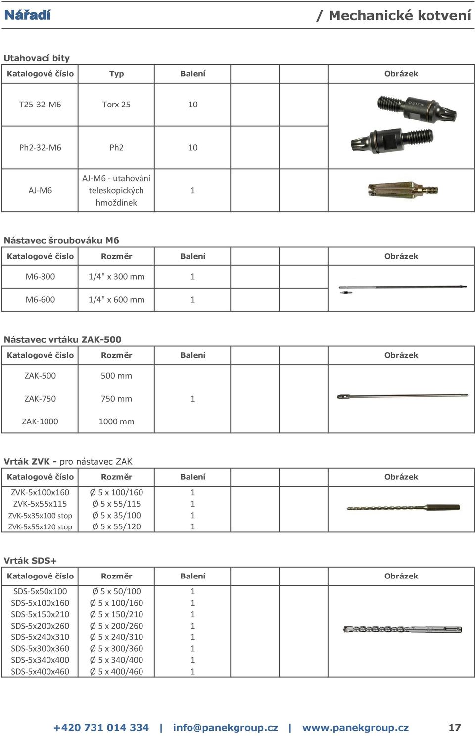 100/160 1 ZVK-5x55x115 Ø 5 x 55/115 1 ZVK-5x35x100 stop Ø 5 x 35/100 1 ZVK-5x55x120 stop Ø 5 x 55/120 1 Vrták SDS+ Katalogové číslo Rozměr Balení SDS-5x50x100 Ø 5 x 50/100 1 SDS-5x100x160 Ø 5 x