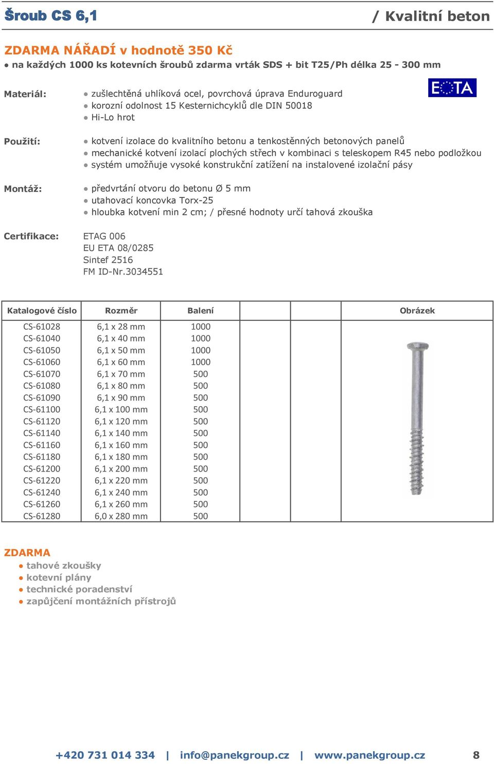 1000 CS-61060 6,1 x 60 mm 1000 CS-61070 6,1 x 70 mm 500 CS-61080 6,1 x 80 mm 500 CS-61090 6,1 x 90 mm 500 CS-61100 6,1 x 100 mm 500 CS-61120 6,1 x 120 mm 500 CS-61140 6,1 x 140 mm 500 CS-61160 6,1 x