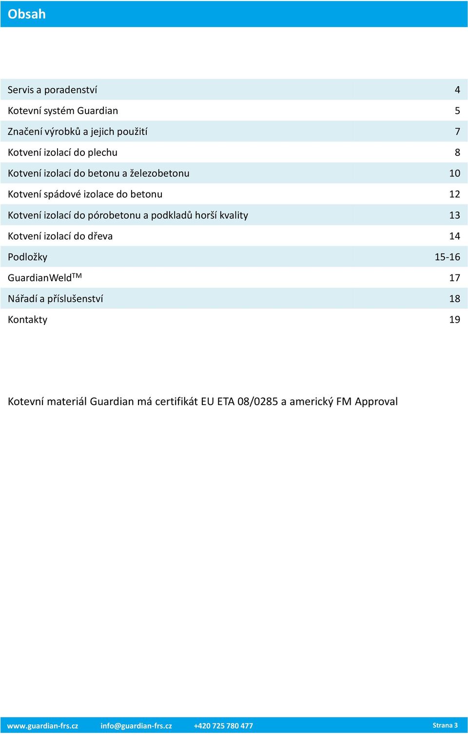 horší kvality 13 Kotvení izolací do dřeva 14 Podložky 15-16 GuardianWeld TM 17 Nářadí a příslušenství 18 Kontakty 19 Kotevní