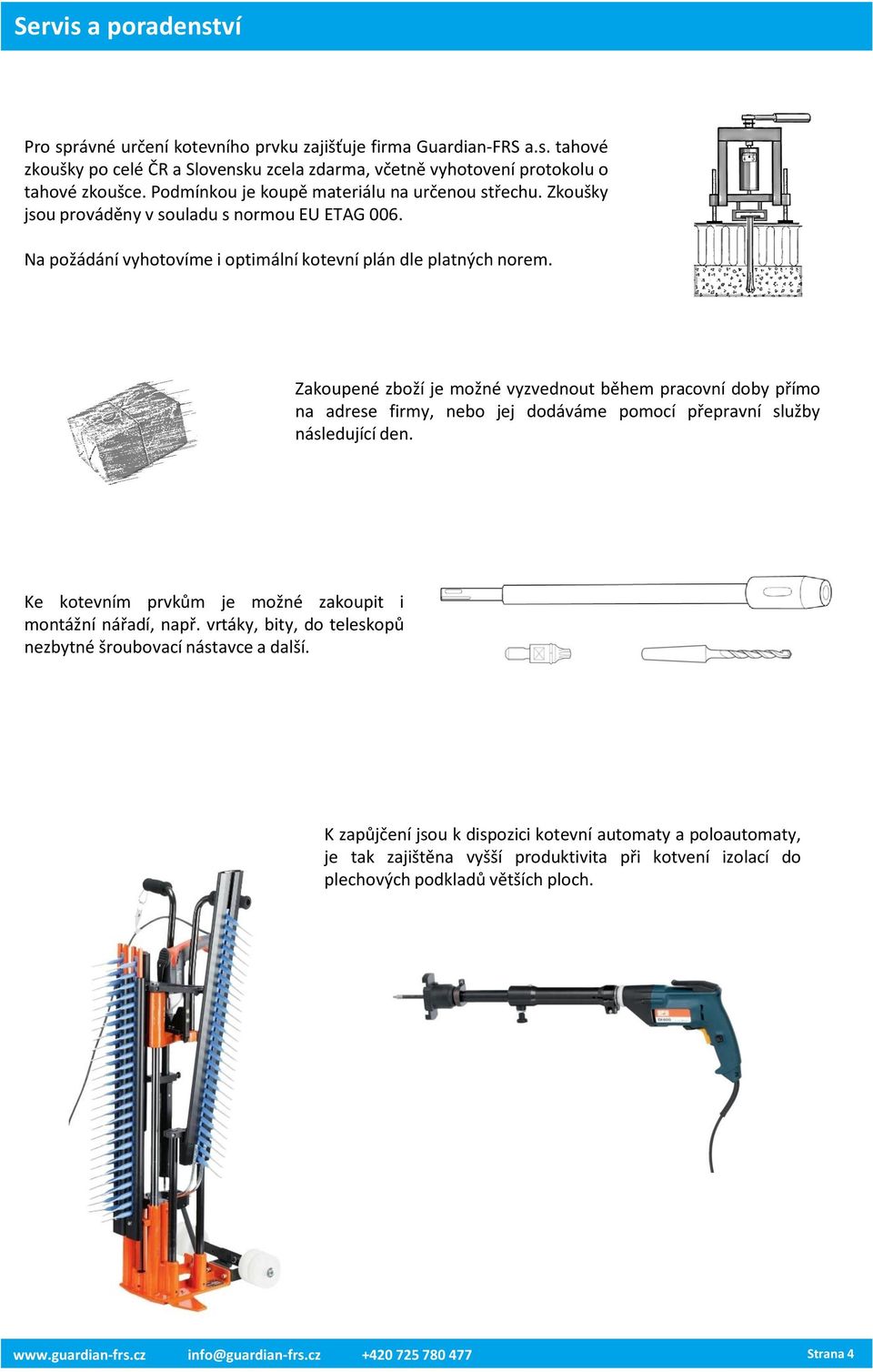 Zakoupené zboží je možné vyzvednout během pracovní doby přímo na adrese firmy, nebo jej dodáváme pomocí přepravní služby následující den. Ke kotevním prvkům je možné zakoupit i montážní nářadí, např.