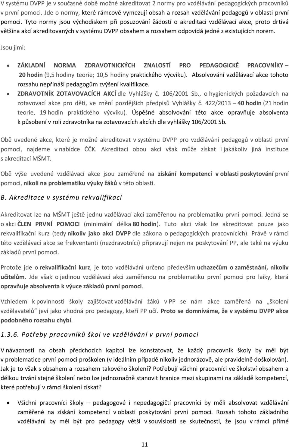 Tyto normy jsou východiskem při posuzování žádostí o akreditaci vzdělávací akce, proto drtivá většina akcí akreditovaných v systému DVPP obsahem a rozsahem odpovídá jedné z existujících norem.