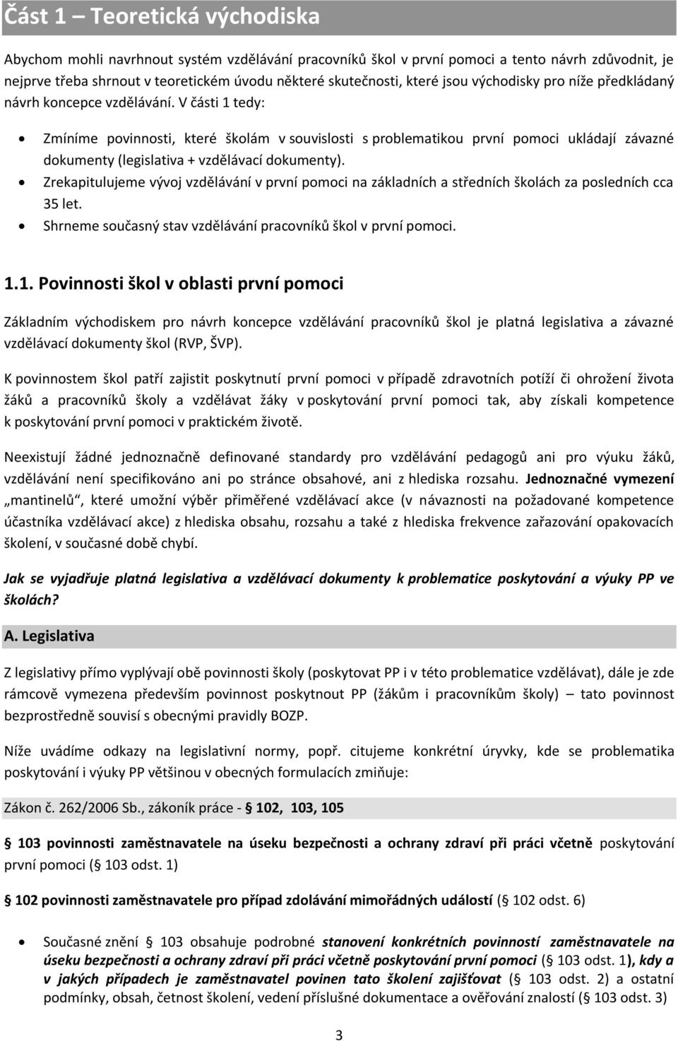 V části 1 tedy: Zmíníme povinnosti, které školám v souvislosti s problematikou první pomoci ukládají závazné dokumenty (legislativa + vzdělávací dokumenty).