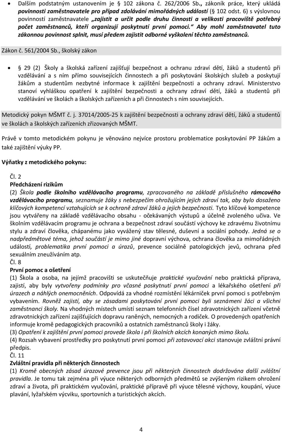 Aby mohl zaměstnavatel tuto zákonnou povinnost splnit, musí předem zajistit odborné vyškolení těchto zaměstnanců. Zákon č. 561/2004 Sb.