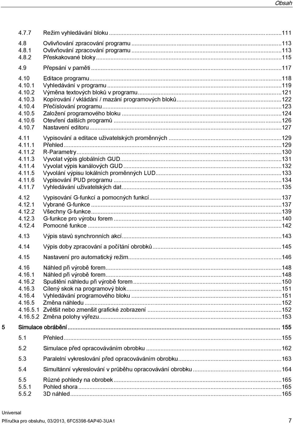 ..123 4.10.5 Založení programového bloku...124 4.10.6 Otevření dalších programů...126 4.10.7 Nastavení editoru...127 4.11 Vypisování a editace uživatelských proměnných...129 4.11.1 Přehled...129 4.11.2 R-Parametry.