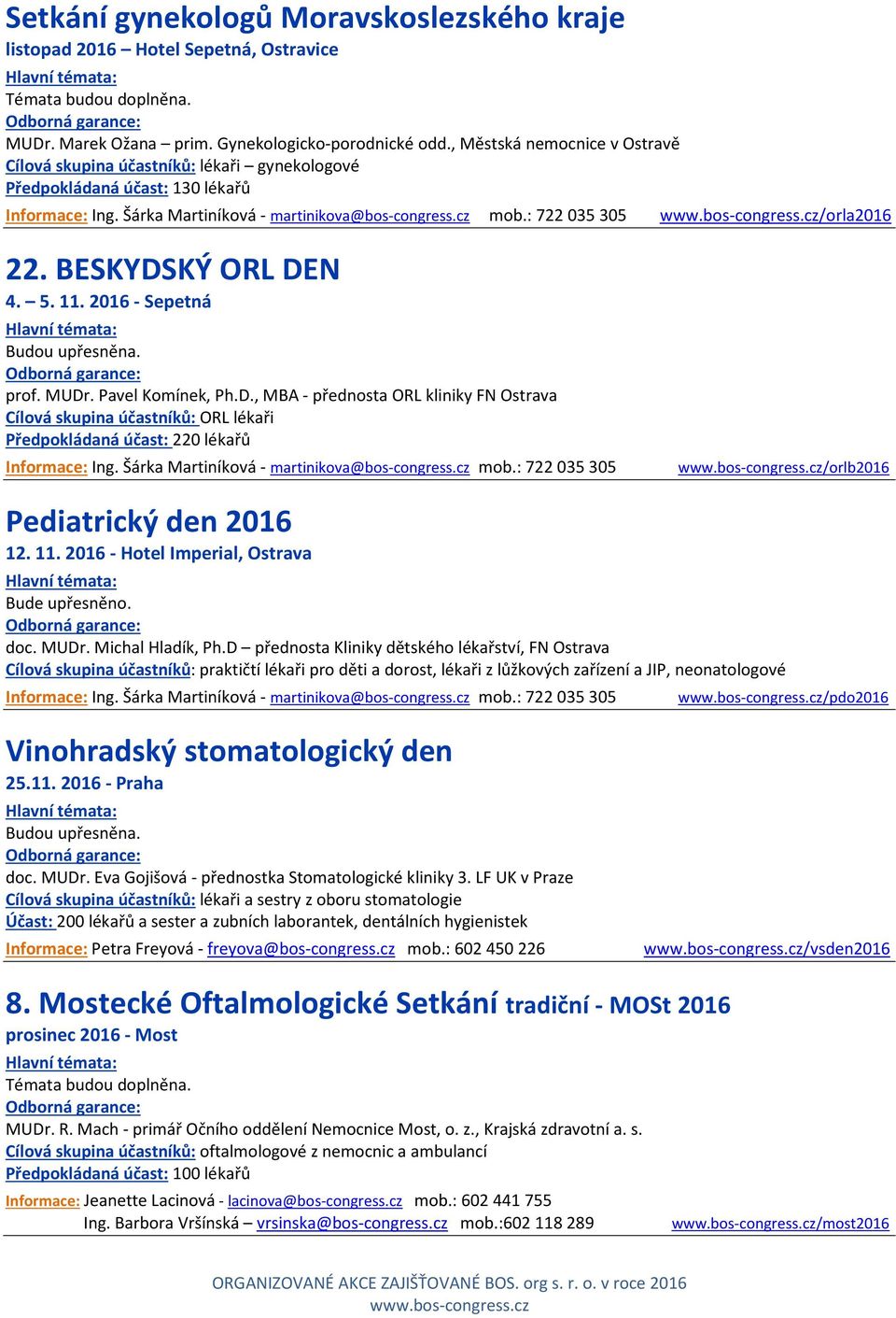 KÝ ORL DEN 4. 5. 11. 2016 - Sepetná prof. MUDr. Pavel Komínek, Ph.D., MBA - přednosta ORL kliniky FN Ostrava Cílová skupina účastníků: ORL lékaři Předpokládaná účast: 220 lékařů /orlb2016 Pediatrický den 2016 12.