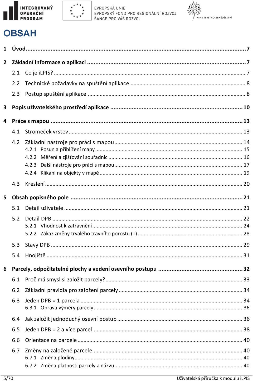 .. 17 4.2.4 Klikání na objekty v mapě... 19 4.3 Kreslení... 20 5 Obsah popisného pole... 21 5.1 Detail uživatele... 21 5.2 Detail DPB... 22 5.2.1 Vhodnost k zatravnění... 24 5.2.2 Zákaz změny trvalého travního porostu (T).