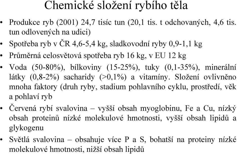 tuky (0,1-35%), minerální látky (0,8-2%) sacharidy (>0,1%) a vitamíny.