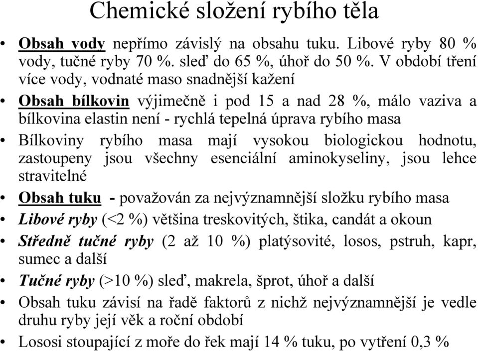 mají vysokou biologickou hodnotu, zastoupeny jsou všechny esenciální aminokyseliny, jsou lehce stravitelné Obsah tuku - považován za nejvýznamnější složku rybího masa Libové ryby (<2 %) většina