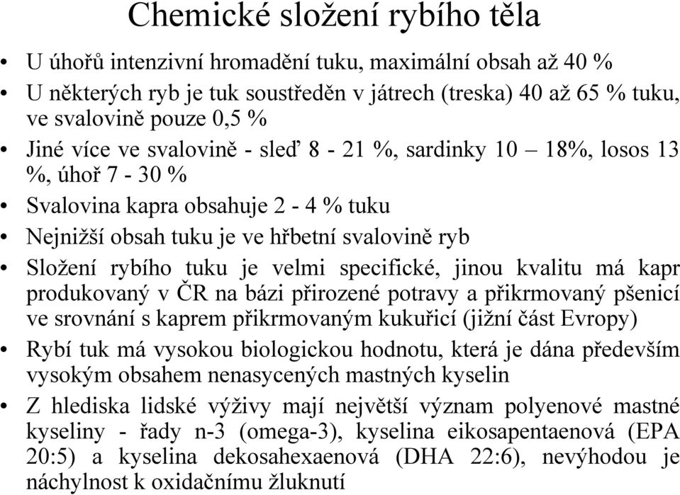 kvalitu má kapr produkovaný v ČR na bázi přirozené potravy a přikrmovaný pšenicí ve srovnání s kaprem přikrmovaným kukuřicí (jižní část Evropy) Rybí tuk má vysokou biologickou hodnotu, která je dána