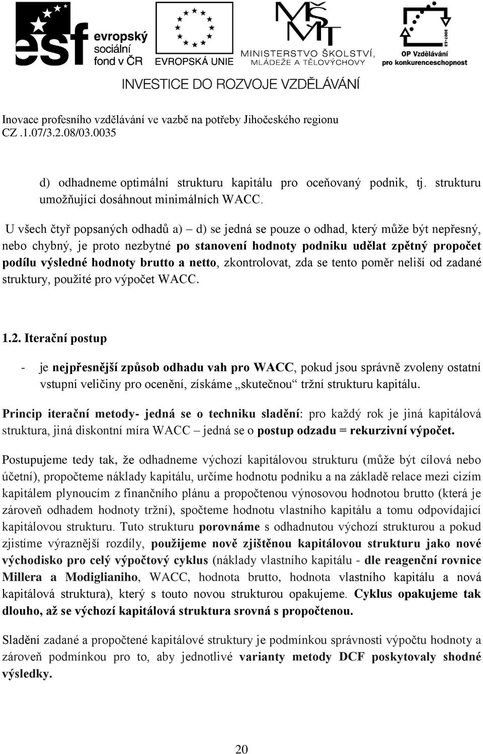 brutto a netto, zkontrolovat, zda se tento poměr neliší od zadané struktury, použité pro výpočet WACC. 1.2.