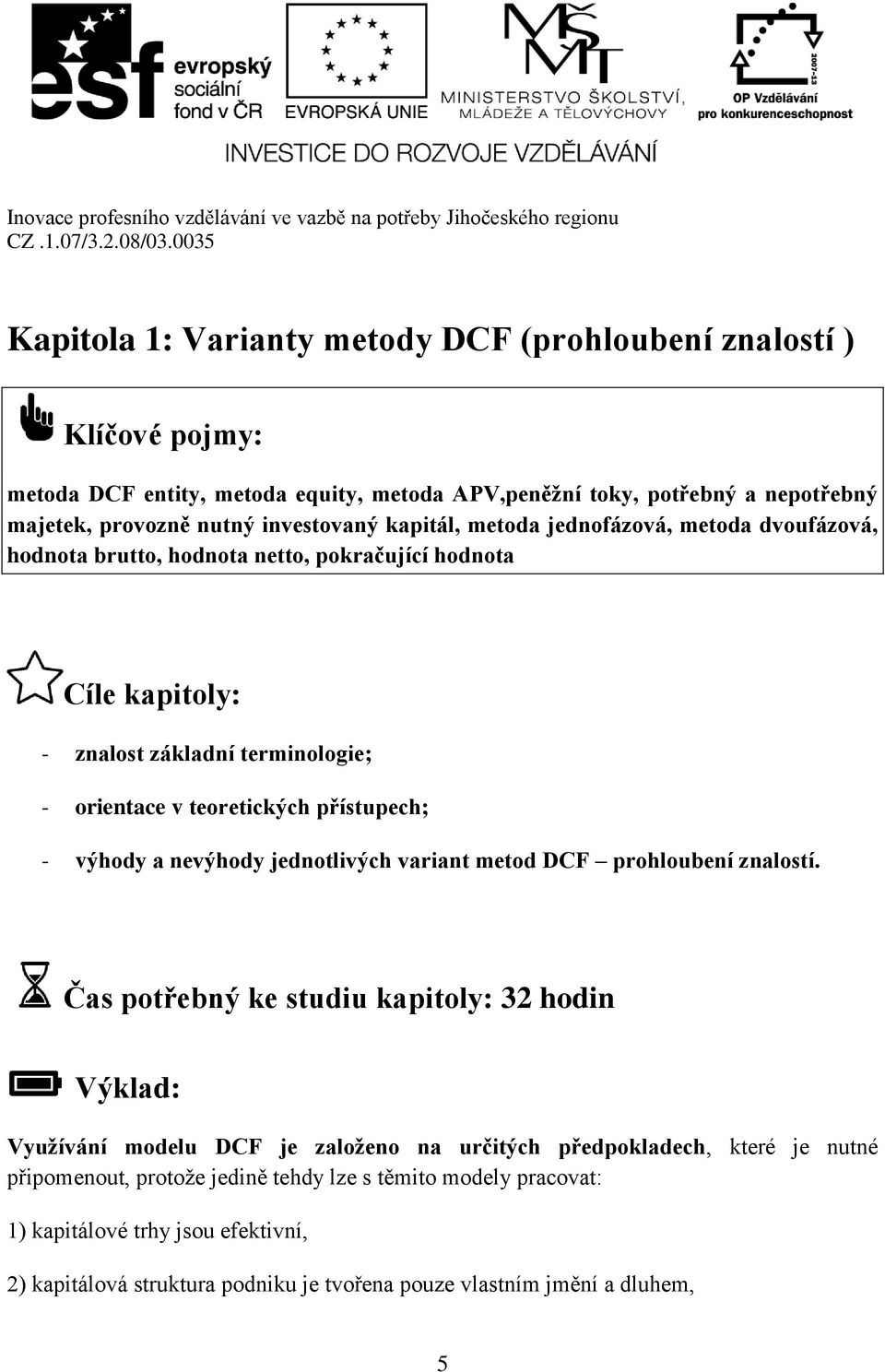 přístupech; - výhody a nevýhody jednotlivých variant metod DCF prohloubení znalostí.