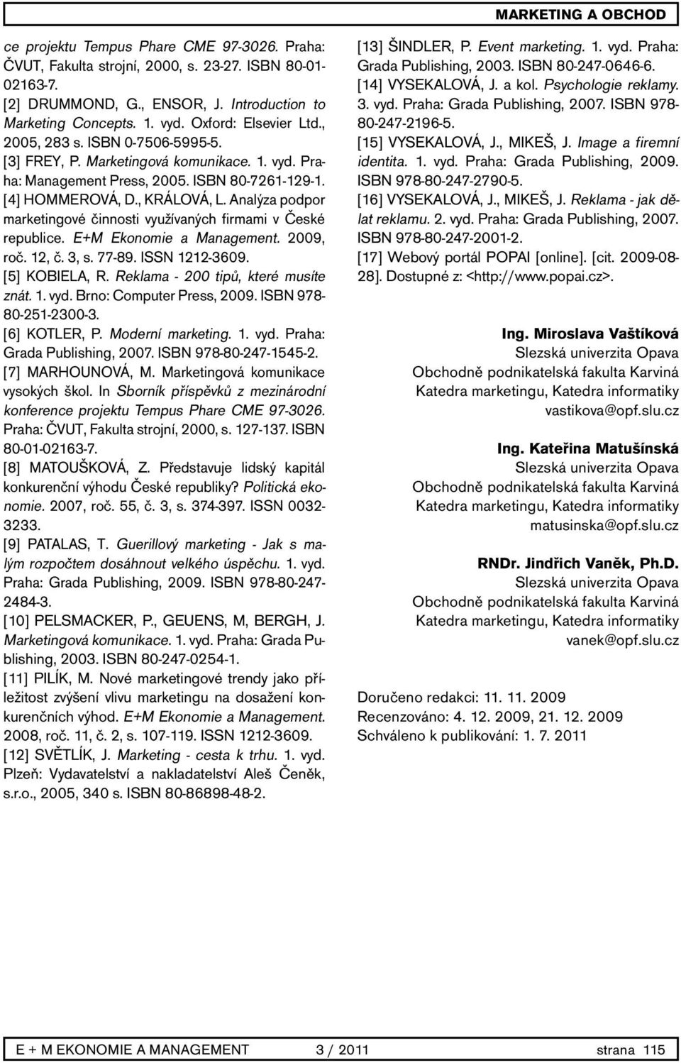 Analýza podpor marketingové činnosti využívaných firmami v České republice. E+M Ekonomie a Management. 2009, roč. 12, č. 3, s. 77-89. ISSN 1212-3609. [5] KOBIELA, R.