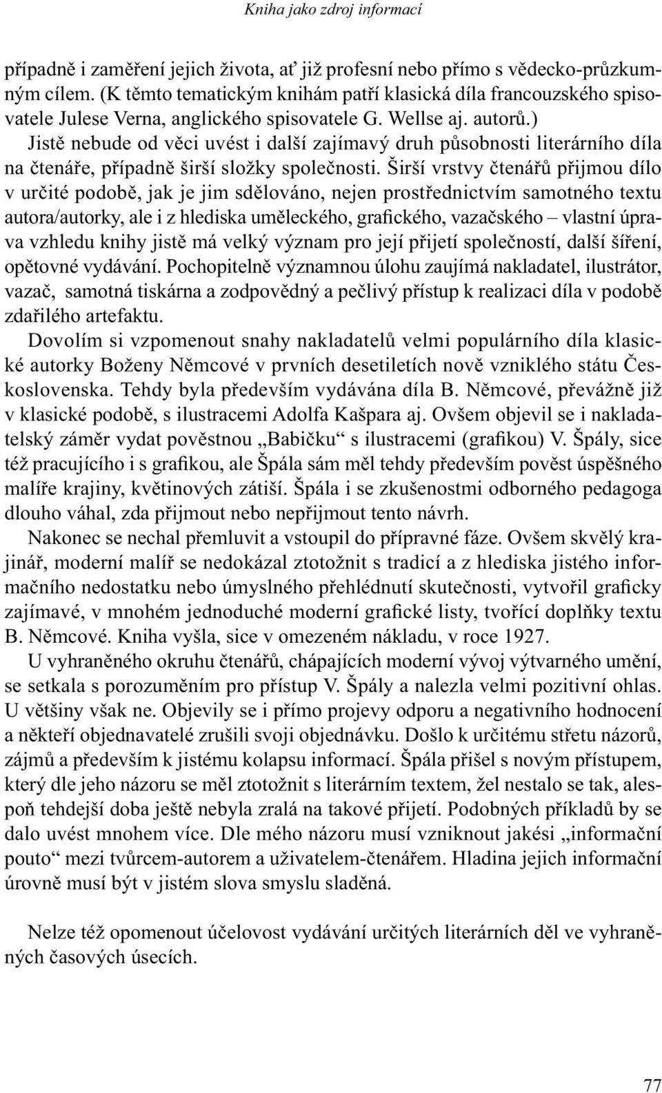 ) Jistě nebude od věci uvést i další zajímavý druh působnosti literárního díla na čtenáře, případně širší složky společnosti.