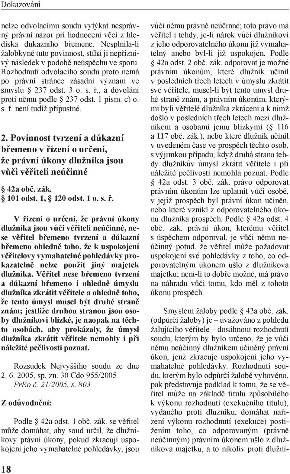 , a dovolání proti němu podle 237 odst. 1 písm. c) o. s. ř. není tudíž přípustné. 2. Povinnost tvrzení a důkazní břemeno v řízení o určení, že právní úkony dlužníka jsou vůči věřiteli neúčinné 42a obč.