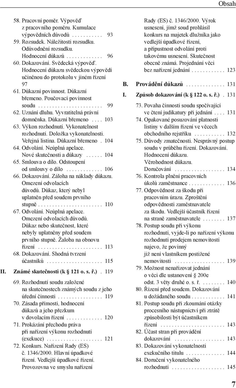 Uznání dluhu. Vyvratitelná právní domněnka. Důkazní břemeno.... 103 63. Výkon rozhodnutí. Vykonatelnost rozhodnutí. Doložka vykonatelnosti. Veřejná listina. Důkazní břemeno. 104 64. Odvolání.