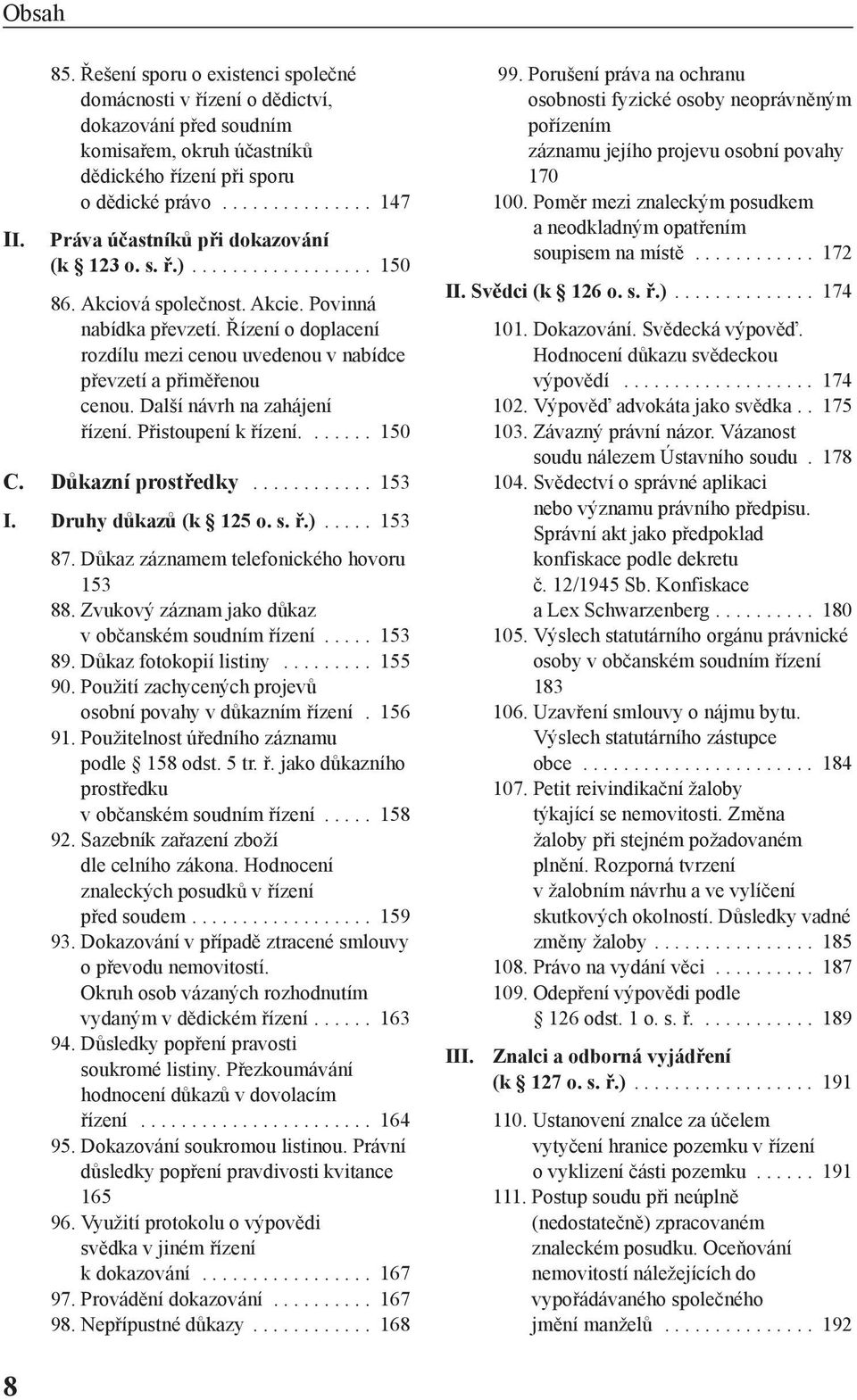 Řízení o doplacení rozdílu mezi cenou uvedenou v nabídce převzetí a přiměřenou cenou. Další návrh na zahájení řízení. Přistoupení k řízení....... 150 C. Důkazní prostředky............ 153 I.