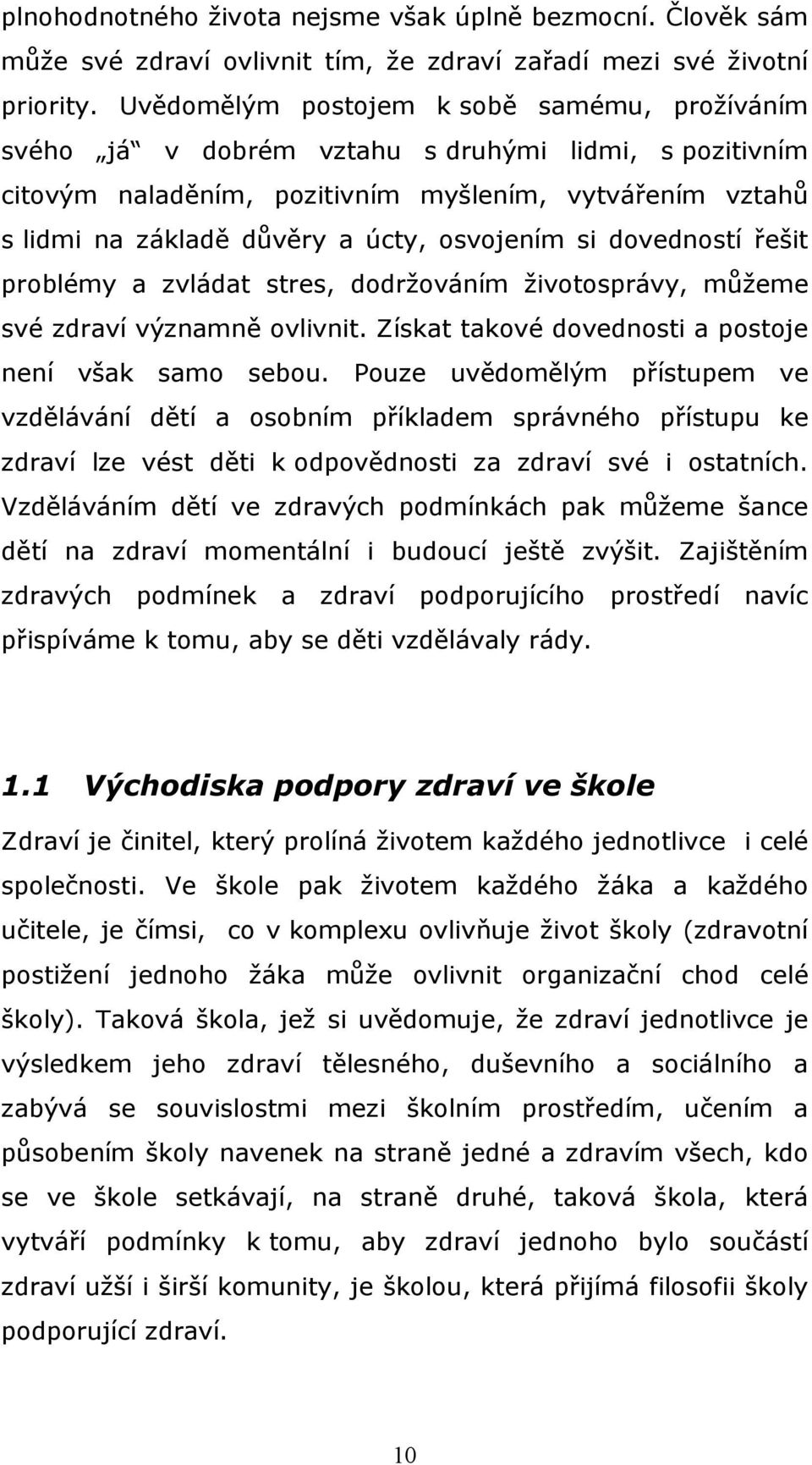 osvojením si dovedností řešit problémy a zvládat stres, dodržováním životosprávy, můžeme své zdraví významně ovlivnit. Získat takové dovednosti a postoje není však samo sebou.