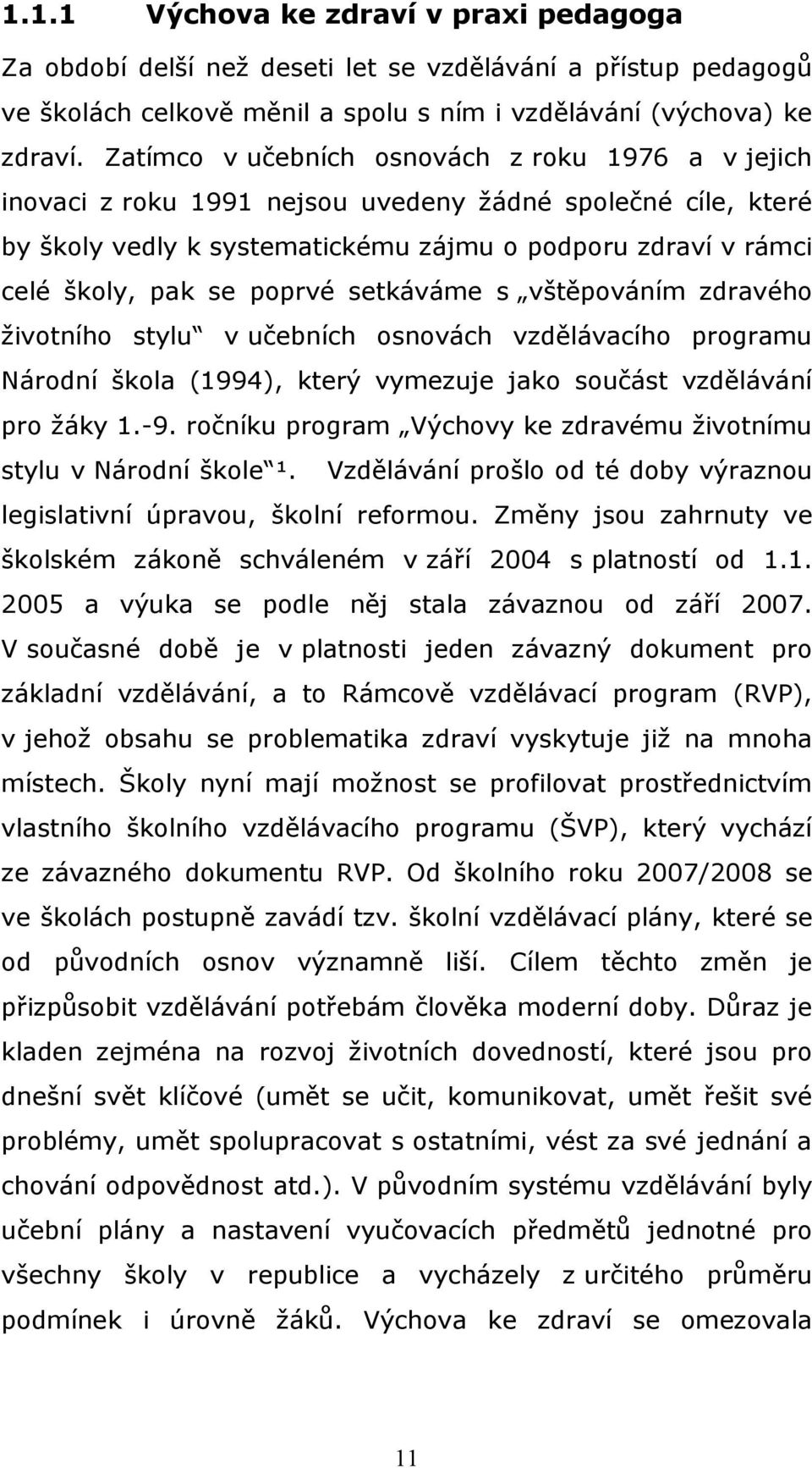 poprvé setkáváme s vštěpováním zdravého životního stylu v učebních osnovách vzdělávacího programu Národní škola (1994), který vymezuje jako součást vzdělávání pro žáky 1.-9.