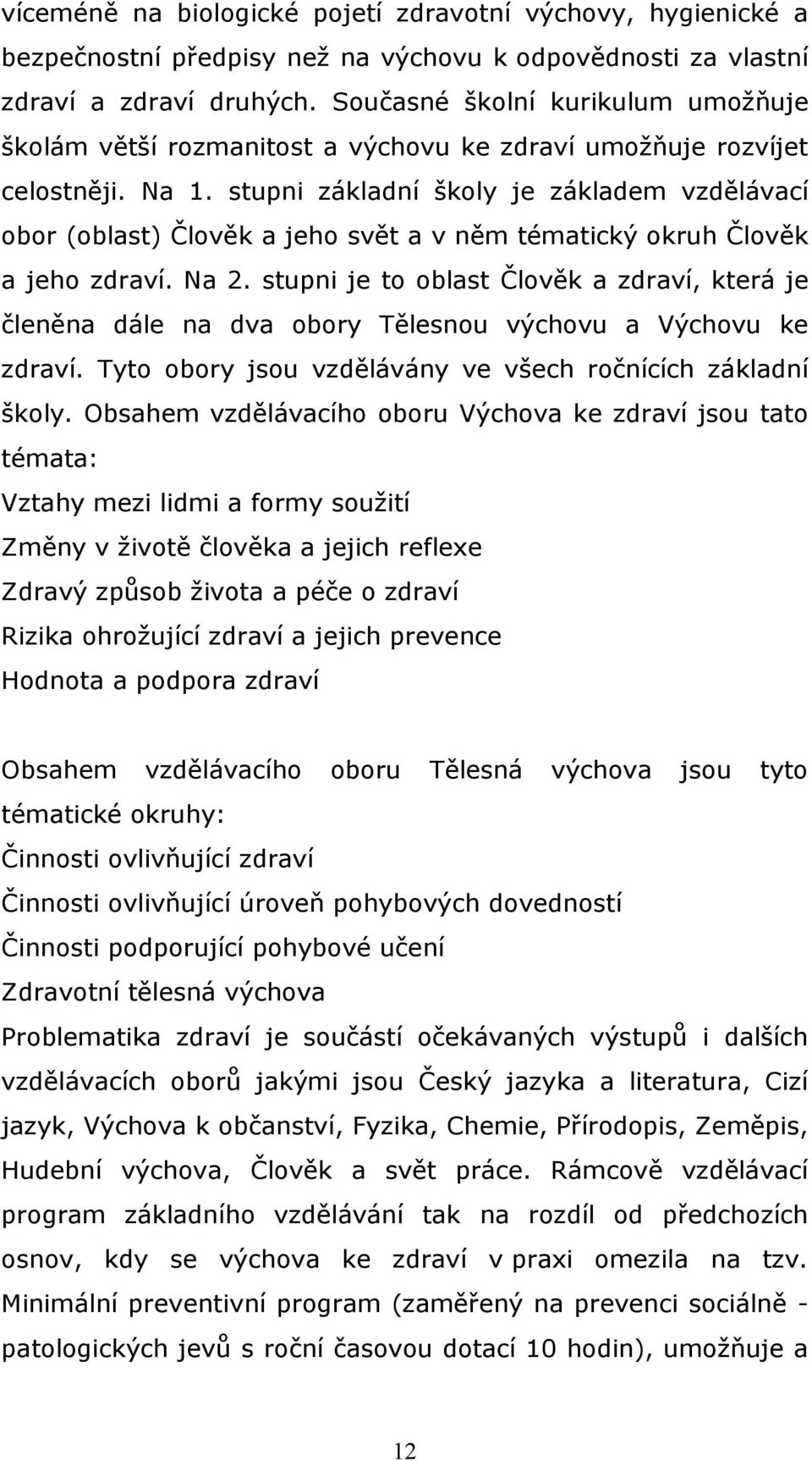 stupni základní školy je základem vzdělávací obor (oblast) Člověk a jeho svět a v něm tématický okruh Člověk a jeho zdraví. Na 2.