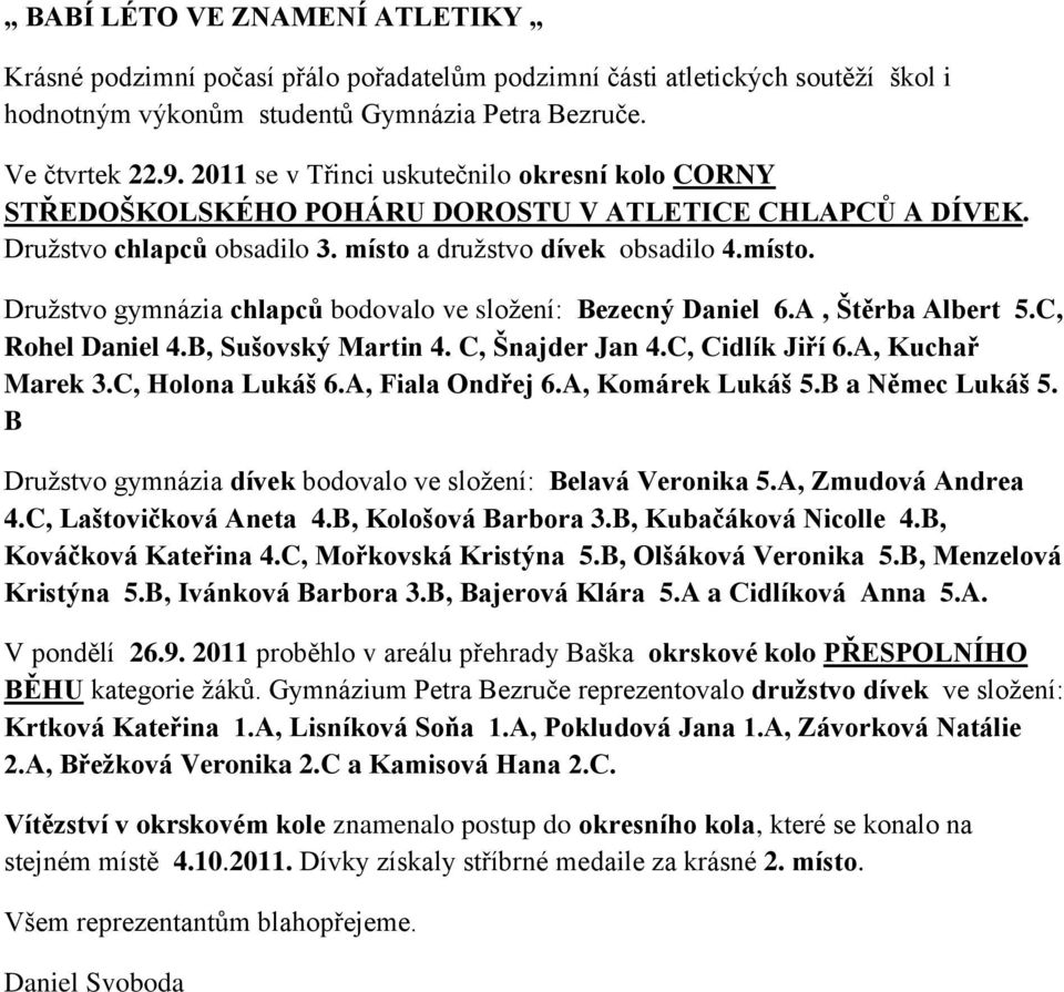 a družstvo dívek obsadilo 4.místo. Družstvo gymnázia chlapců bodovalo ve složení: Bezecný Daniel 6.A, Štěrba Albert 5.C, Rohel Daniel 4.B, Sušovský Martin 4. C, Šnajder Jan 4.C, Cidlík Jiří 6.