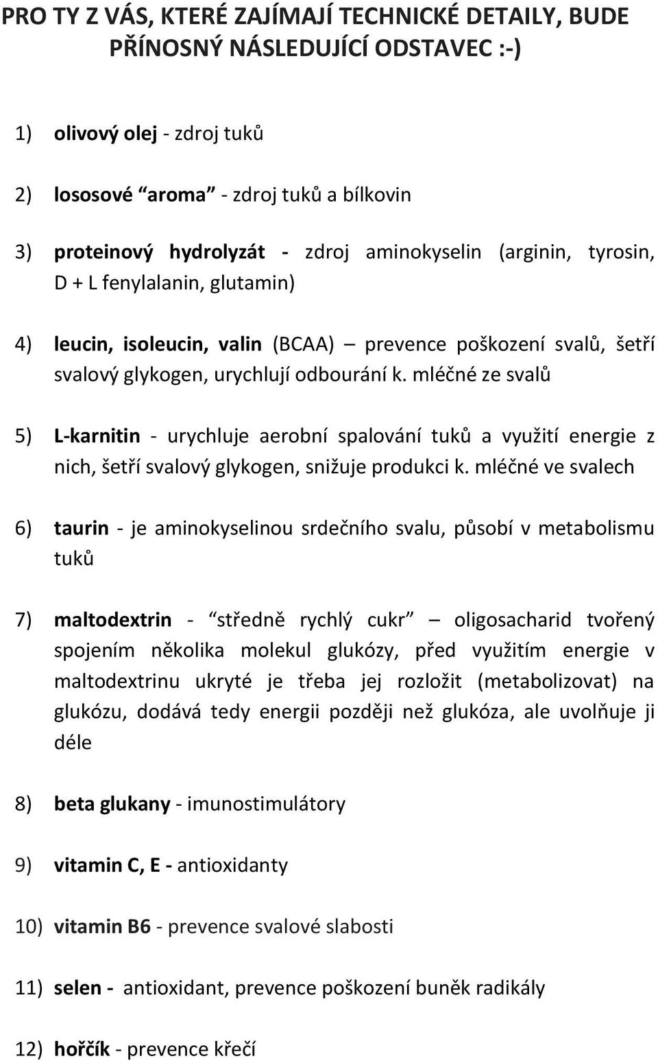 mléčné ze svalů 5) L-karnitin - urychluje aerobní spalování tuků a využití energie z nich, šetří svalový glykogen, snižuje produkci k.