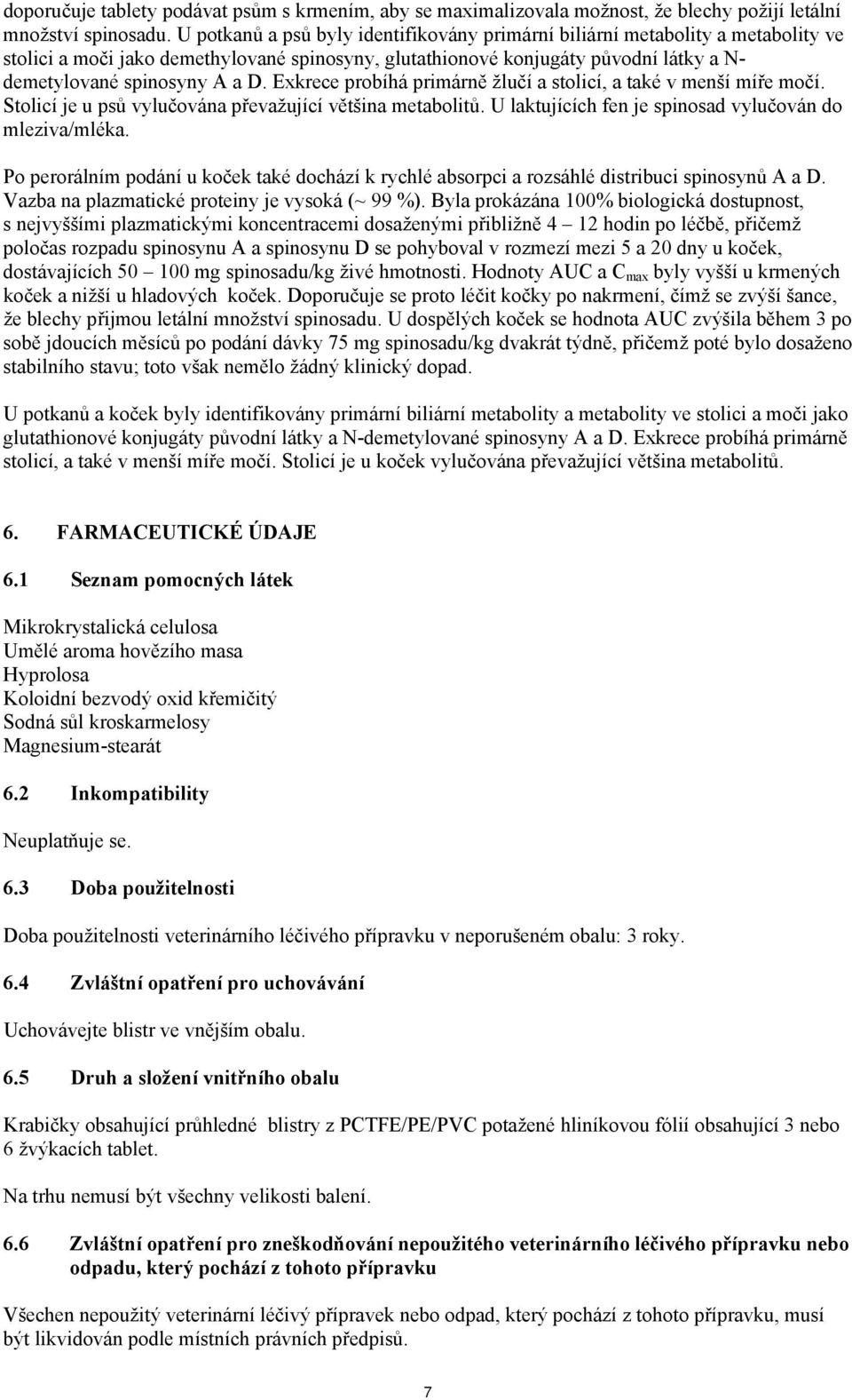 Exkrece probíhá primárně žlučí a stolicí, a také v menší míře močí. Stolicí je u psů vylučována převažující většina metabolitů. U laktujících fen je spinosad vylučován do mleziva/mléka.