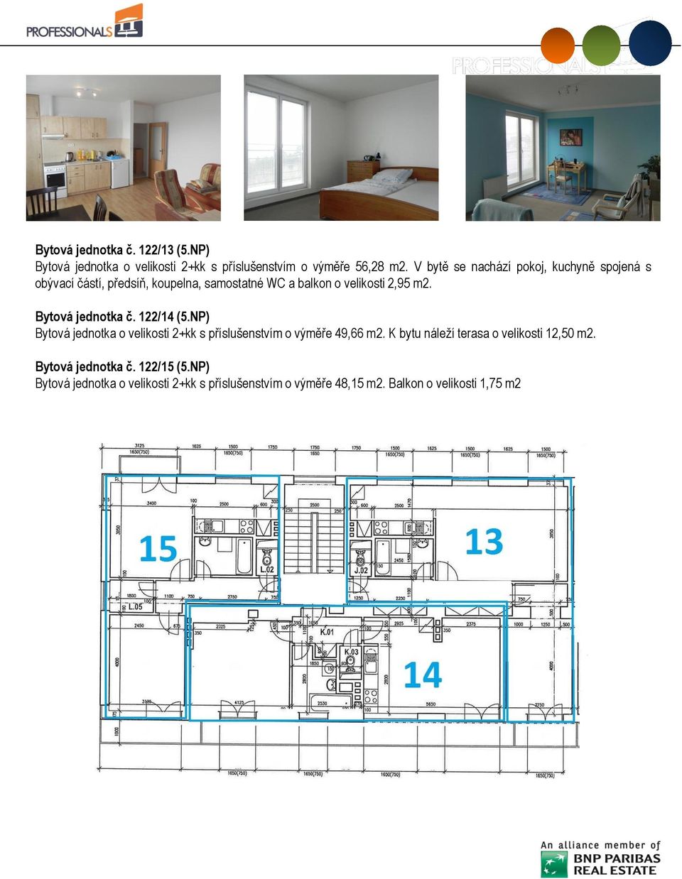 Bytová jednotka č. 122/14 (5.NP) Bytová jednotka o velikosti 2+kk s příslušenstvím o výměře 49,66 m2.
