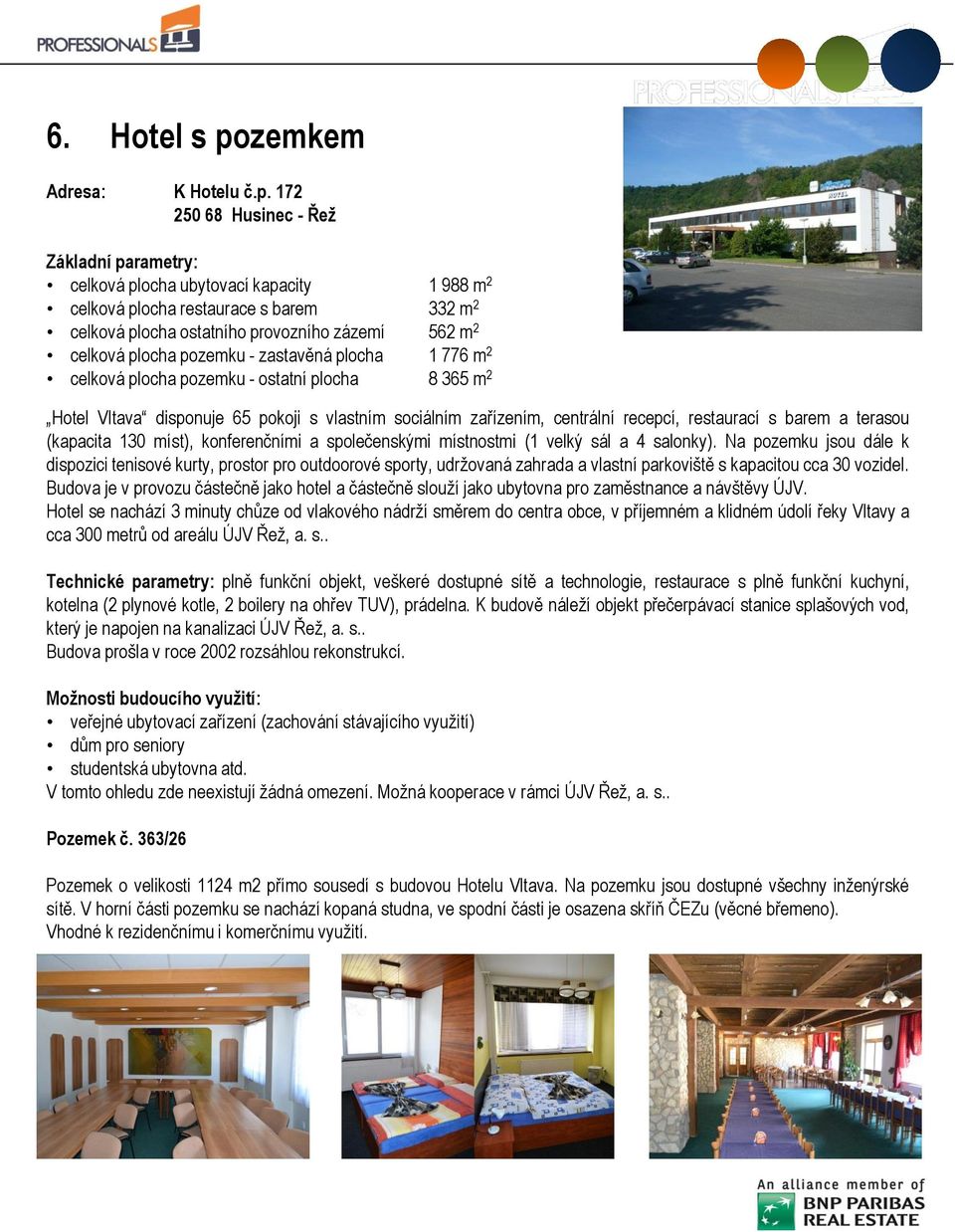 172 250 68 Husinec - Řež Základní parametry: celková plocha ubytovací kapacity 1 988 m 2 celková plocha restaurace s barem 332 m 2 celková plocha ostatního provozního zázemí 562 m 2 celková plocha