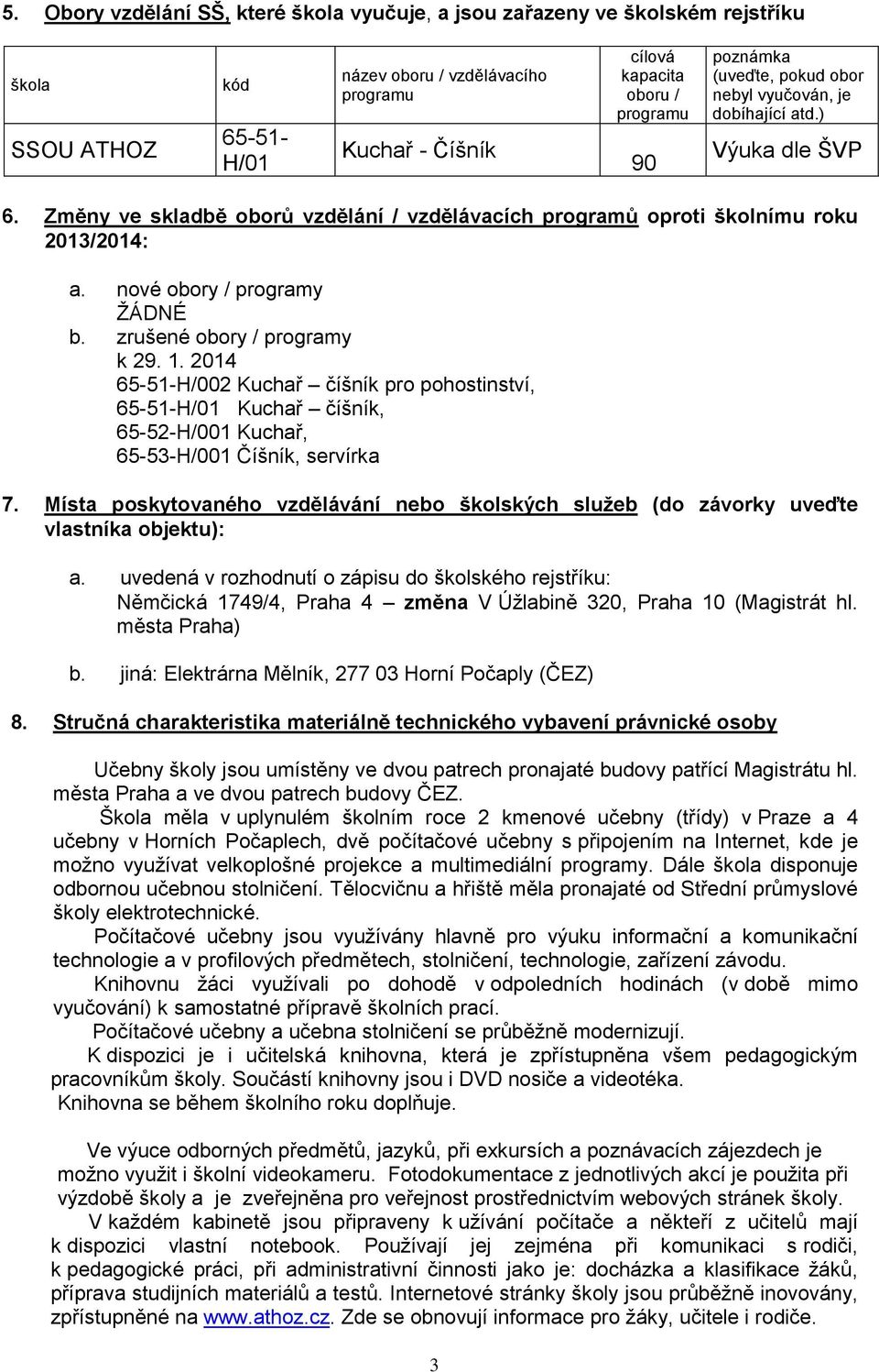 zrušené obory / programy k 29. 1. 2014 65-51-H/002 Kuchař číšník pro pohostinství, 65-51-H/01 Kuchař číšník, 65-52-H/001 Kuchař, 65-53-H/001 Číšník, servírka 7.