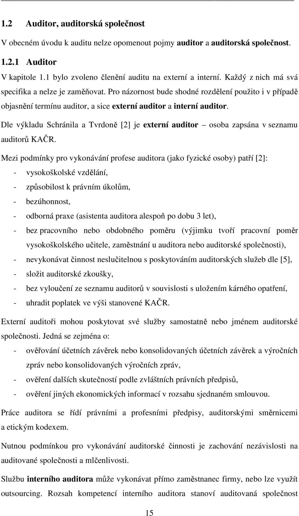 Dle výkladu Schránila a Tvrdoně [2] je externí auditor osoba zapsána v seznamu auditorů KAČR.