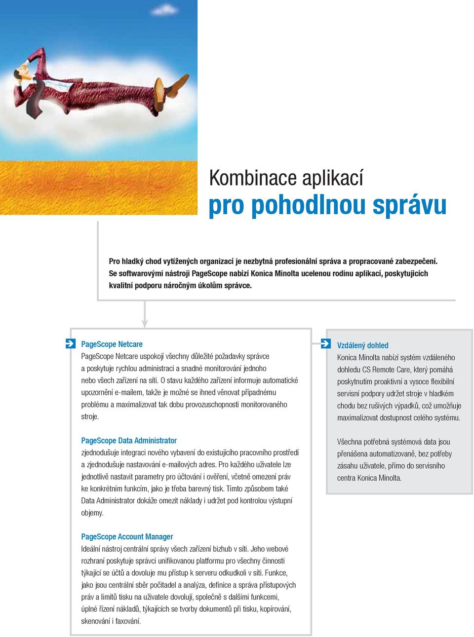 PageScope Netcare PageScope Netcare uspokojí všechny důležité požadavky správce a poskytuje rychlou administraci a snadné monitorování jednoho nebo všech zařízení na síti.