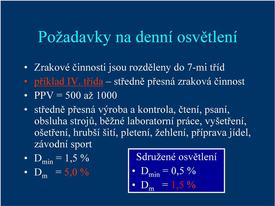 psaní, obsluha strojů, běžné laboratorní práce, vyšetření, ošetření, hrubší šití, pletení,