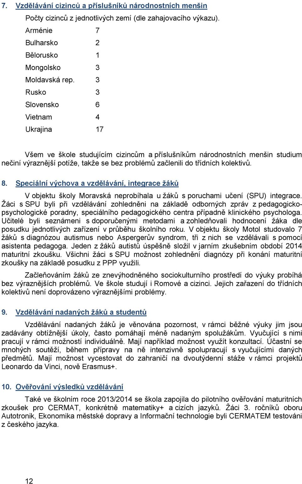 kolektivů. 8. Speciální výchova a vzdělávání, integrace žáků V objektu školy Moravská neprobíhala u žáků s poruchami učení (SPU) integrace.