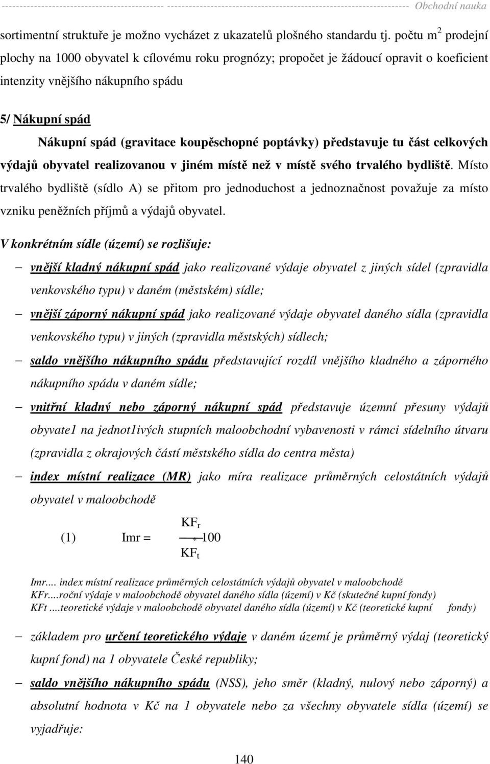 poptávky) představuje tu část celkových výdajů obyvatel realizovanou v jiném místě než v místě svého trvalého bydliště.