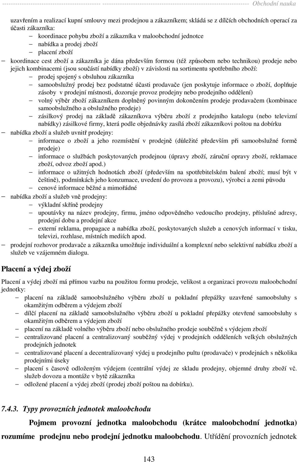 sortimentu spotřebního zboží: prodej spojený s obsluhou zákazníka samoobslužný prodej bez podstatné účasti prodavače (jen poskytuje informace o zboží, doplňuje zásoby v prodejní místnosti, dozoruje