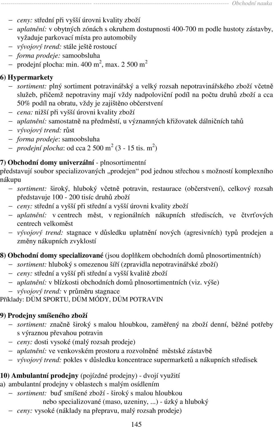 2 500 m 2 6) Hypermarkety sortiment: plný sortiment potravinářský a velký rozsah nepotravinářského zboží včetně služeb, přičemž nepotraviny mají vždy nadpoloviční podíl na počtu druhů zboží a cca 50%