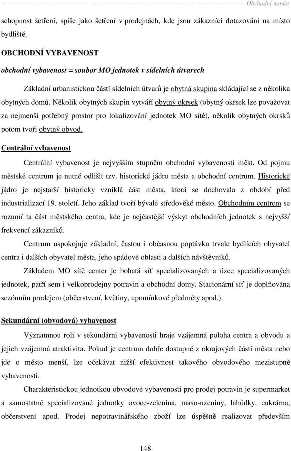 Několik obytných skupin vytváří obytný okrsek (obytný okrsek lze považovat za nejmenší potřebný prostor pro lokalizování jednotek MO sítě), několik obytných okrsků potom tvoří obytný obvod.