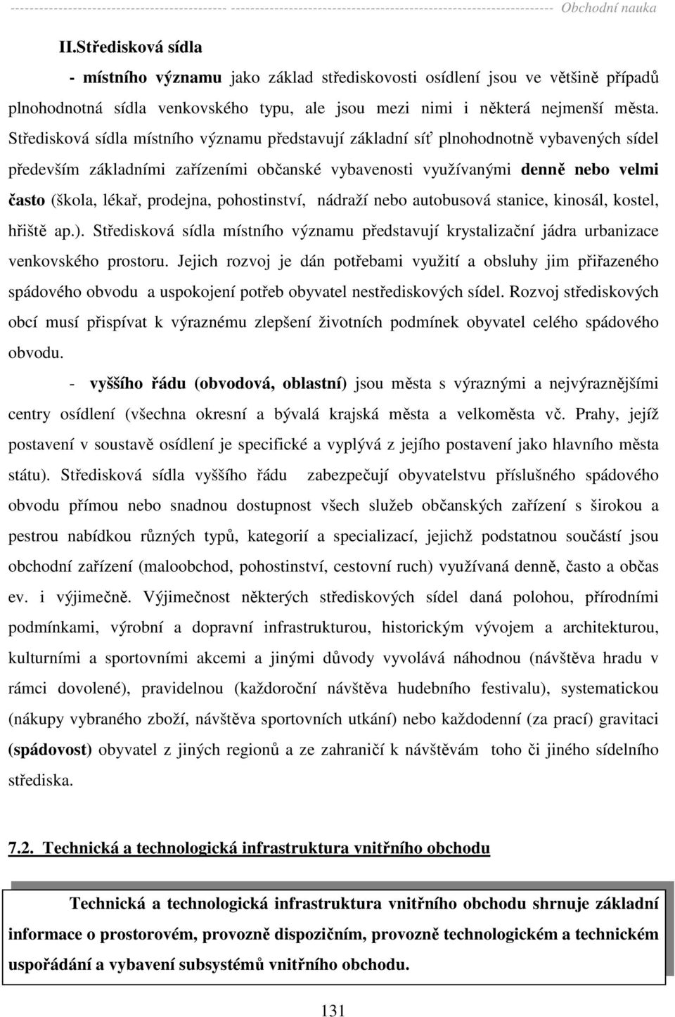 prodejna, pohostinství, nádraží nebo autobusová stanice, kinosál, kostel, hřiště ap.). Středisková sídla místního významu představují krystalizační jádra urbanizace venkovského prostoru.