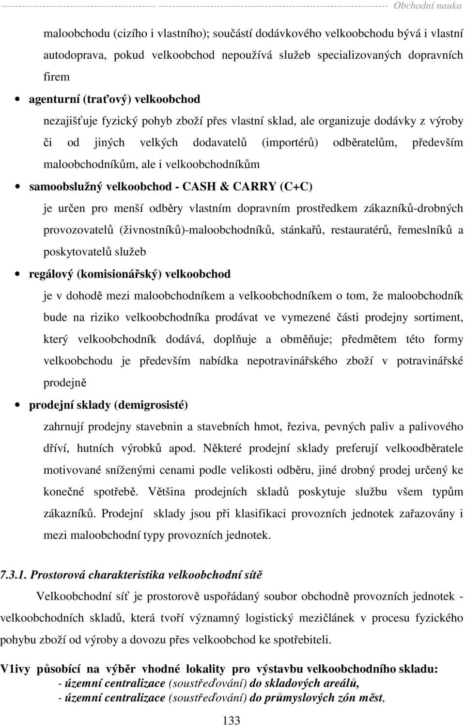 samoobslužný velkoobchod - CASH & CARRY (C+C) je určen pro menší odběry vlastním dopravním prostředkem zákazníků-drobných provozovatelů (živnostníků)-maloobchodníků, stánkařů, restauratérů,