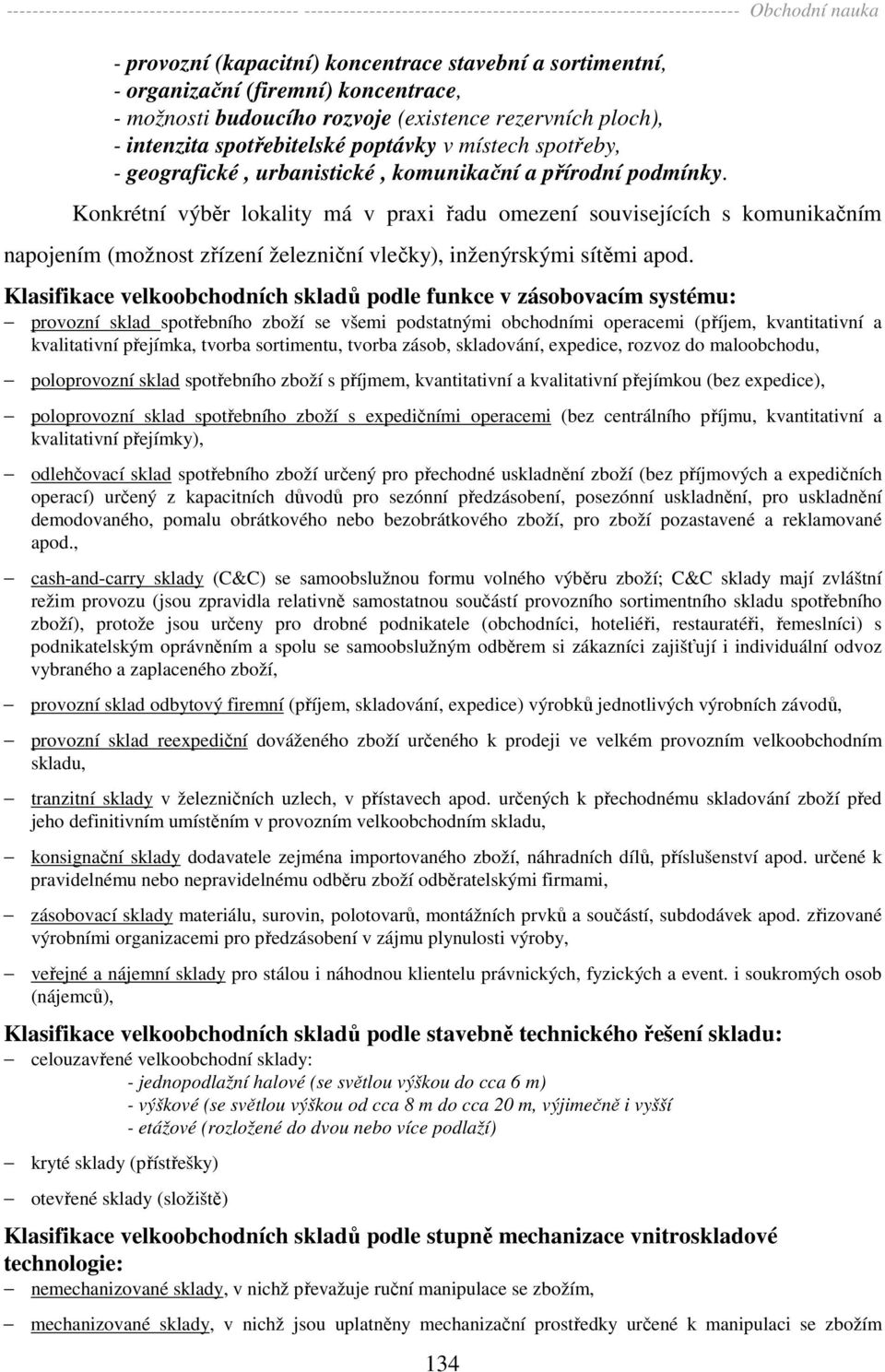 Konkrétní výběr lokality má v praxi řadu omezení souvisejících s komunikačním napojením (možnost zřízení železniční vlečky), inženýrskými sítěmi apod.