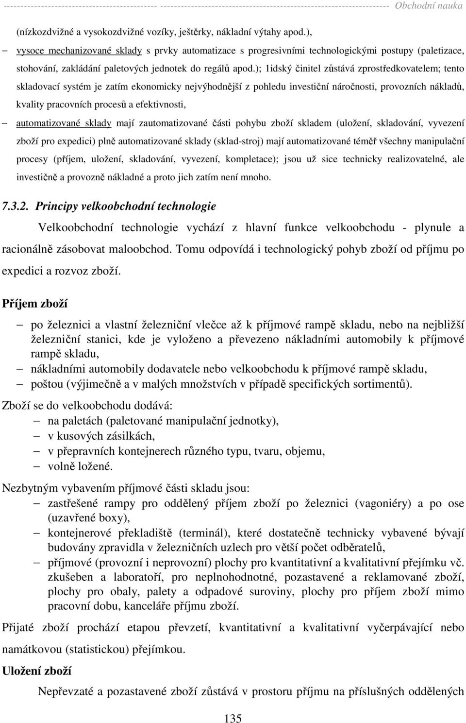 ); 1idský činitel zůstává zprostředkovatelem; tento skladovací systém je zatím ekonomicky nejvýhodnější z pohledu investiční náročnosti, provozních nákladů, kvality pracovních procesů a efektivnosti,