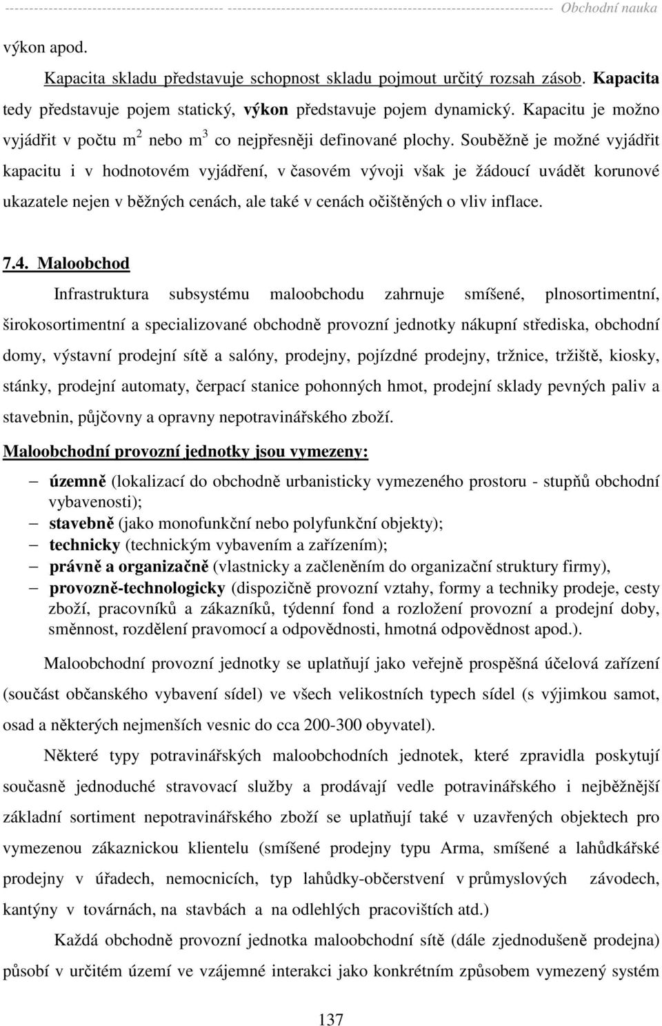 Souběžně je možné vyjádřit kapacitu i v hodnotovém vyjádření, v časovém vývoji však je žádoucí uvádět korunové ukazatele nejen v běžných cenách, ale také v cenách očištěných o vliv inflace. 7.4.