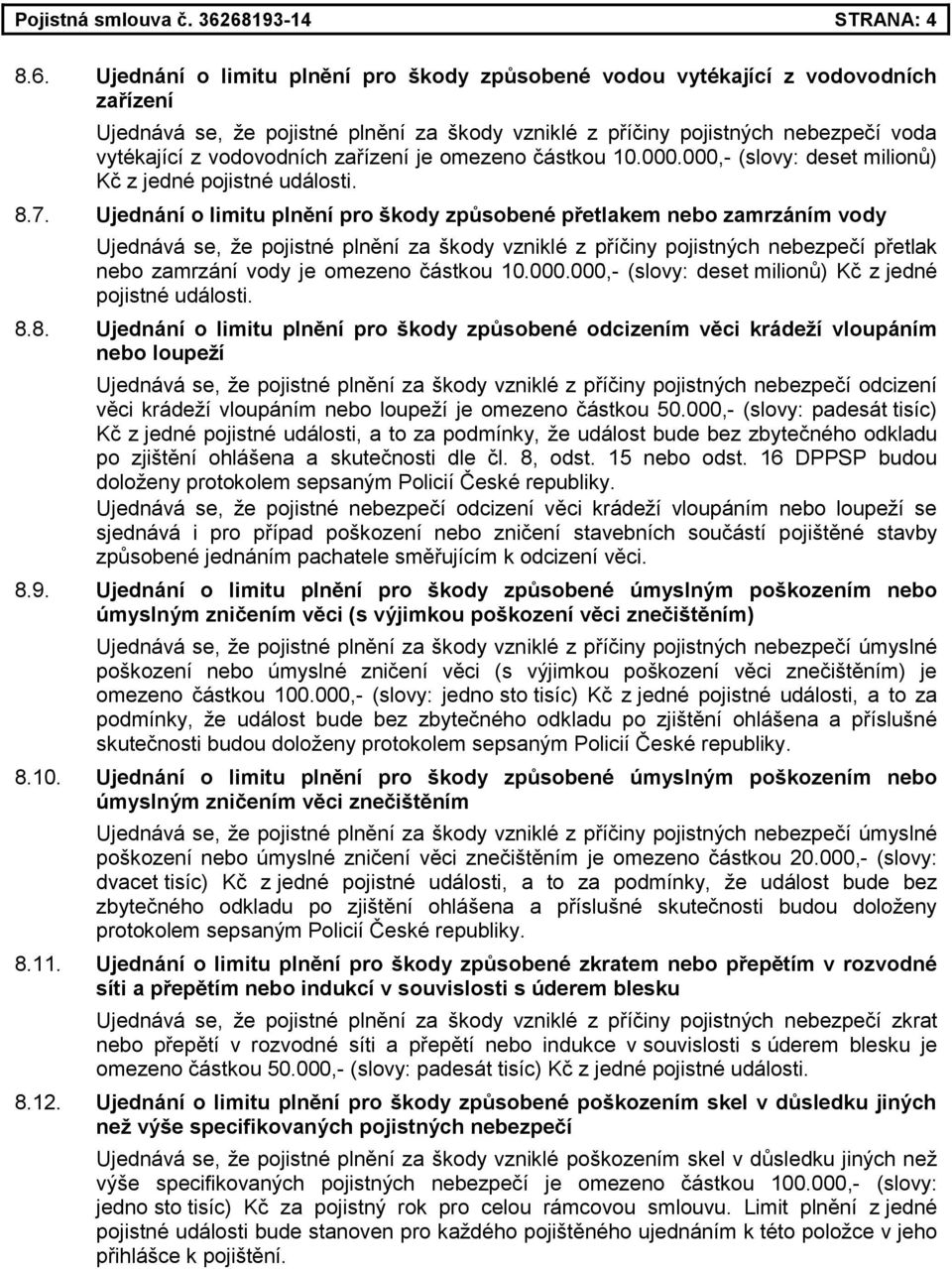 vytékající z vodovodních zařízení je omezeno částkou 10.000.000,- (slovy: deset milionů) Kč z jedné pojistné události. 8.7.